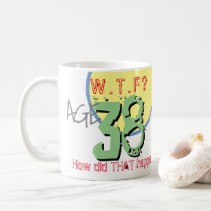 Age 38. WTF? How Did THAT Happen! Coffee Mug