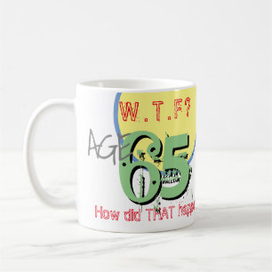 Age 65. WTF? How Did THAT Happen! 65th Birthday Coffee Mug