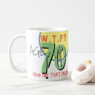 Age 70. WTF? How Did THAT Happen! Coffee Mug