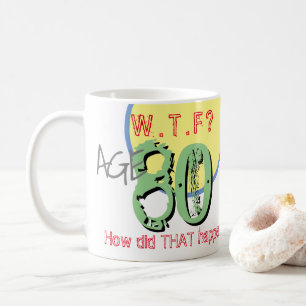 Age 80. WTF? How Did THAT Happen! Coffee Mug