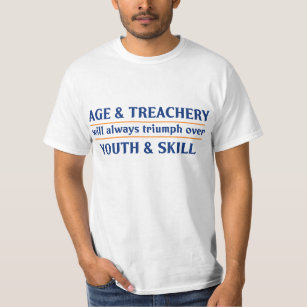 Age and Treachery will always triumph over youth a T-Shirt