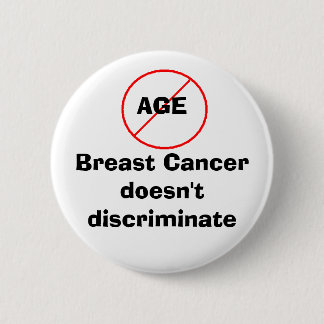 Age - Breast Cancer doesn't discriminate 6 Cm Round Badge