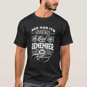 Age Has Its Advantage But I Can't Remember Them T-Shirt