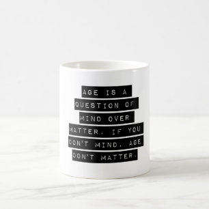 Age Is A Question Of Mind Over Matter Coffee Mug