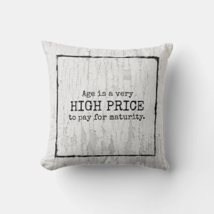 Age is a very high price to pay for maturity. cushion