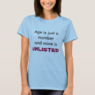 Age is just a numberand mine is, UNLISTED t-shirt