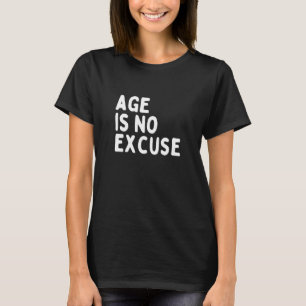 Age Is No Excuse  Old Age T-Shirt