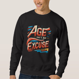 Age Isn't An Excuse Funny Workout Fitness Motivati Sweatshirt
