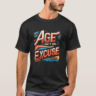 Age Isn't An Excuse Funny Workout Fitness Motivati T-Shirt