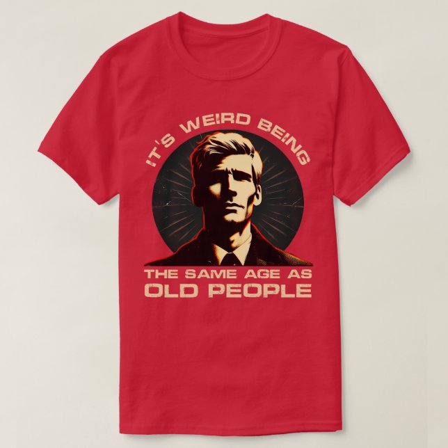Age Paradox Humour Its weird being the same age as T-Shirt (Design Front)