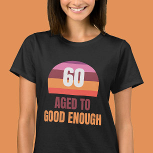 Aged to Good Enough Funny 60th Birthday T Shirt