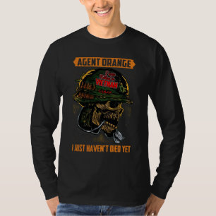 Agent Orange I was Killed in Vietnam I Just Haven T-Shirt