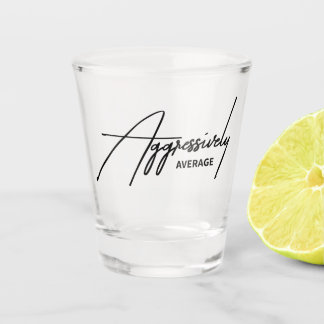 Aggressively Average Funny Sarcastic Mid Barware Shot Glass