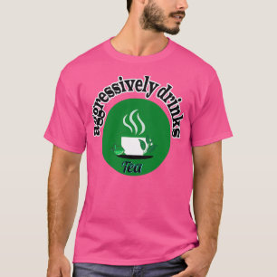 aggressively drinks tea 6 T-Shirt
