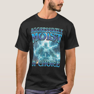 Aggressively Moist by Choice Funny Hard Skeleton M T-Shirt