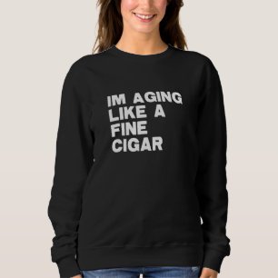 Aging Like A Fine Cigar Fathers Day Cigar Smoker L Sweatshirt