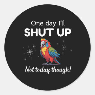 Aging One Day I’ll Shut Up Not Today Though Parrot Classic Round Sticker