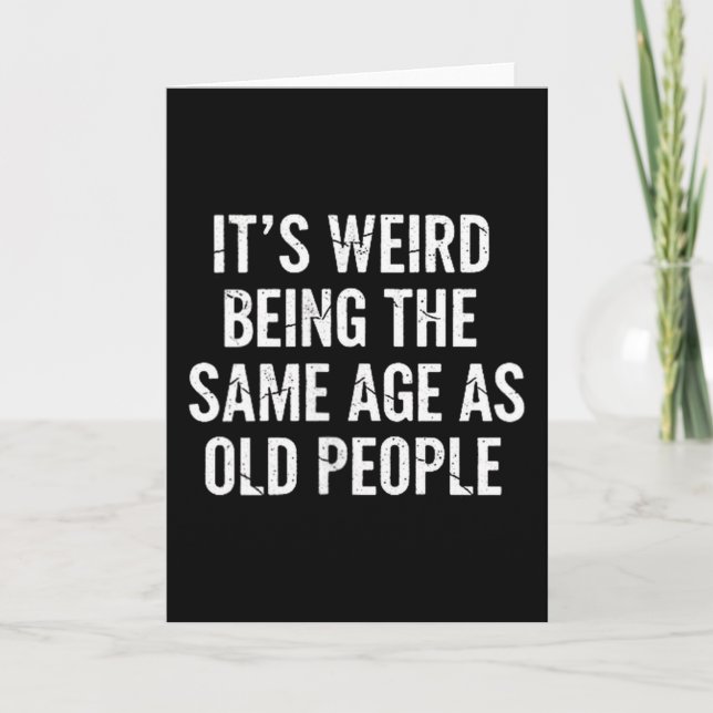 Aging Quote It’s Weird Being The Same Age As Old P Card (Front)