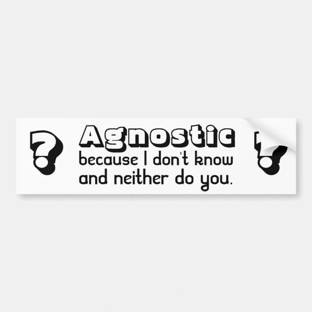 Agnostic: Because I Don't Know and Neither Do You Bumper Sticker (Front)