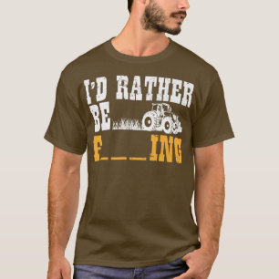 Agriculture I Farming Meme I Farmer I I'd Rather B T-Shirt
