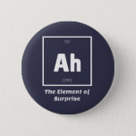 Ah Element of Surprise Chemistry Science Funny 6 Cm Round Badge<br><div class="desc">Ah Element of Surprise Chemistry Funny This is a great gift for the Chemistry teacher or Chemistry lover in your life. Anyone you know who has studied the Periodic Table of Elements will appreciate this joke. This science style dad joke is sarcastic in a simple black and white design and...</div>