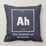 Ah Element of Surprise Chemistry Science Funny Cushion<br><div class="desc">Ah Element of Surprise Chemistry Funny This is a great gift for the Chemistry teacher or Chemistry lover in your life. Anyone you know who has studied the Periodic Table of Elements will appreciate this joke. This science style dad joke is sarcastic in a simple black and white design and...</div>