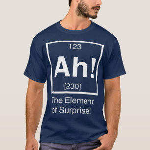 Ah he element of surprise Funny Chemistry Science  T-Shirt