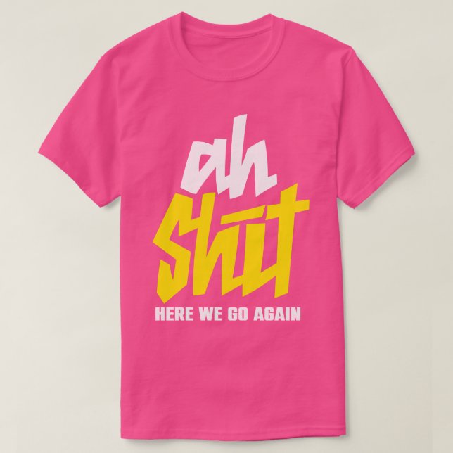 Ah here we go again T-Shirt (Design Front)