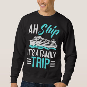 Ah Ship It's A Family Trip Cruising Cruise Ship Sweatshirt