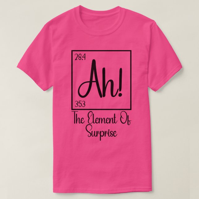 Ah The Element of Surprise 1 T-Shirt (Design Front)