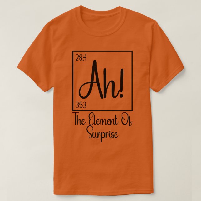 Ah The Element of Surprise 1 T-Shirt (Design Front)