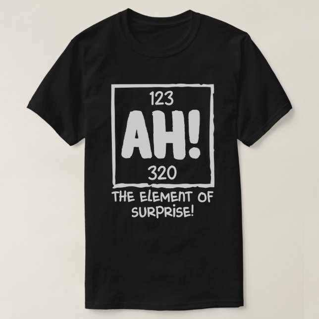 Ah The Element of Surprise Chemistry Science Humou T-Shirt (Design Front)