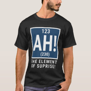 Ah The Element Of Surprise Chemistry Science T-Shirt