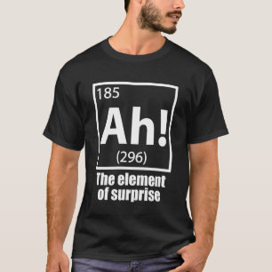 Ah! The Element of Surprise Funny Chemistry Joke T-Shirt