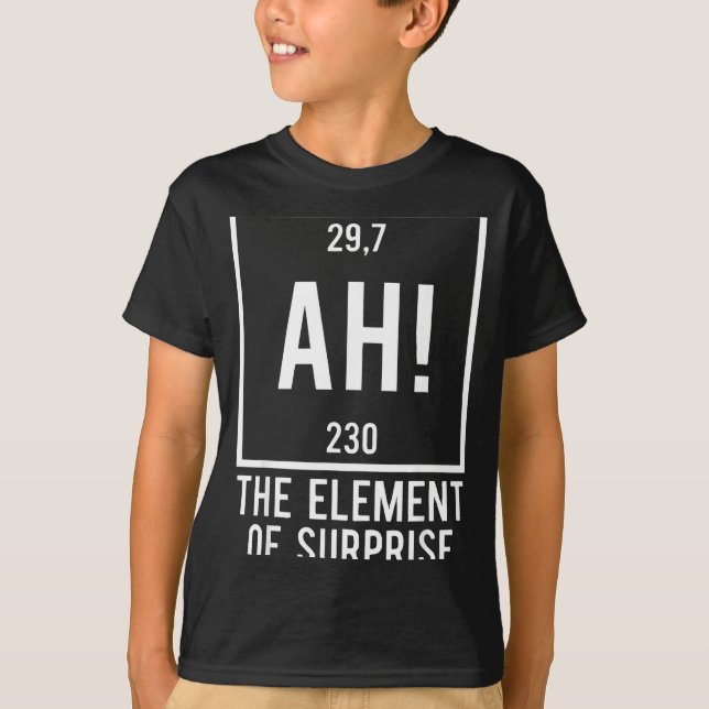 Ah the element of surprise funny chemistry pun T-Shirt (Front)