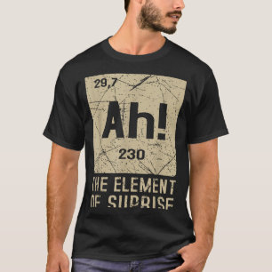 Ah The Element Of Surprise Funny Chemistry Science T-Shirt