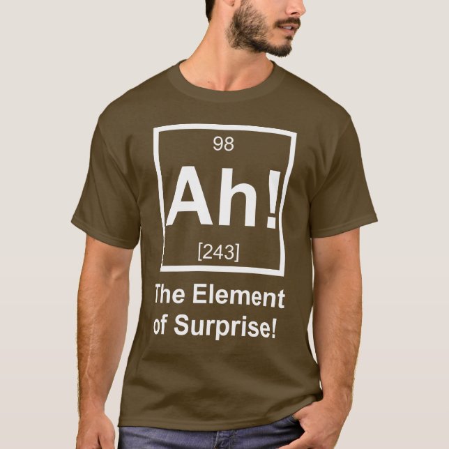 Ah the Element of Surprise Periodic Element Symbol T-Shirt (Front)