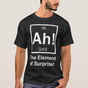 Ah the Element of Surprise Periodic Element Symbol T-Shirt