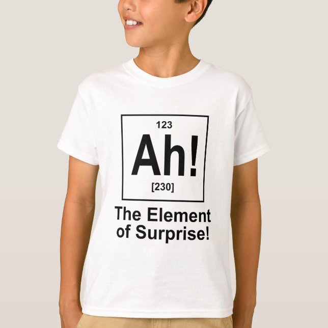 Ah! The Element of Surprise. T-Shirt (Front)