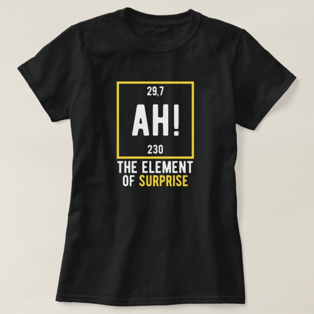 Ah The Element of Surprise T-Shirt (Design Front)