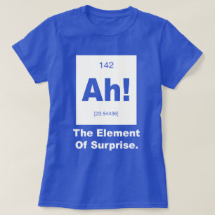 Ah! The element of Surprise T-Shirt