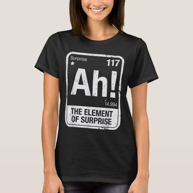 Ah The Elementssof Surprise Science Joke Pun T-Shirt (Front)