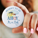 Ahoy It's a Boy Mommy to Be Baby Shower 6 Cm Round Badge<br><div class="desc">Ahoy it's a Boy Baby Shower or Pregnancy Announcement Button lettered with Ahoy it's a Boy and personalized with your custom text. The design features the sun wearing a captains hat looking through a telescope. Ahoy it's a Boy is decorated with a life buoy ring and the design has a...</div>