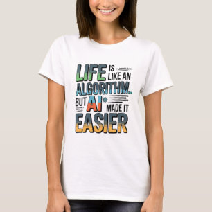 AI Algorithm Quote – Life Made Easier T-Shirt
