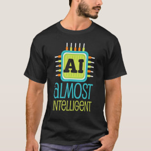Ai Almost Intelligent Ai Humour Scifi T-Shirt