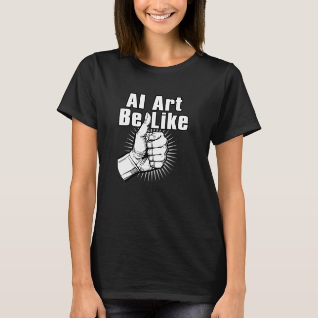 AI Art Be Like - AI Generated Art Fail - Funny AI T-Shirt (Front)