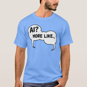 AI More Like Comic Bubble Interactive Funny AI Des T-Shirt