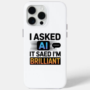 AI Said I’m Brilliant – Funny Tech Quote iPhone 15 Pro Max Case