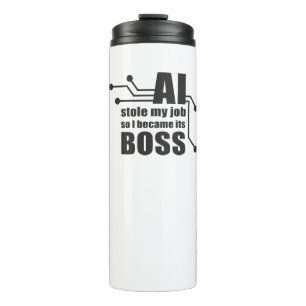 AI Stole My Job, So I Became Its Boss Thermal Tumbler