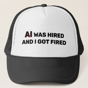 AI Was Hired And I Got Fired™ Trucker Hat